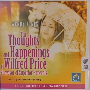 The Thoughts and Happenings of Wilfred Price Purveyor of Superior Funerals written by Wendy Jones performed by Gareth Armstrong on Audio CD (Unabridged)